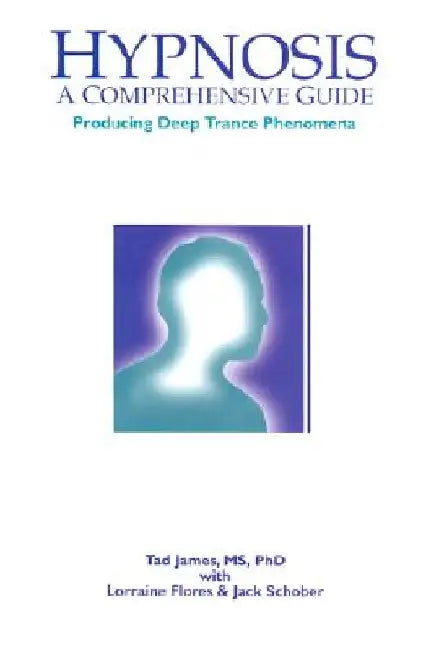 Hypnosis: A Comprehensive Guide: Producing Deep Trance Phenomena by Tad James