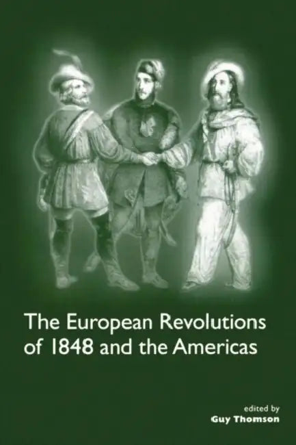 The European Revolutions of 1848 and the Americas by Guy Thomson