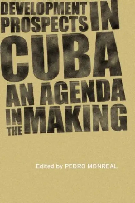 Development Prospects in Cuba: An Agenda in the Making by Pedro Monreal