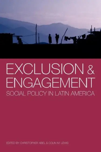 Exclusion and Engagement: Social Policy in Latin America by Christopher Abel, Colin M. Lewis
