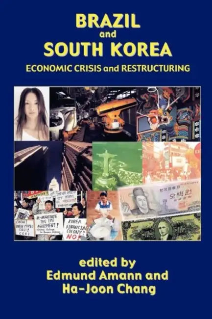 Brazil and South Korea: Economic Crisis and Restructuring by Edmund Amann, Ha-Joon Chang