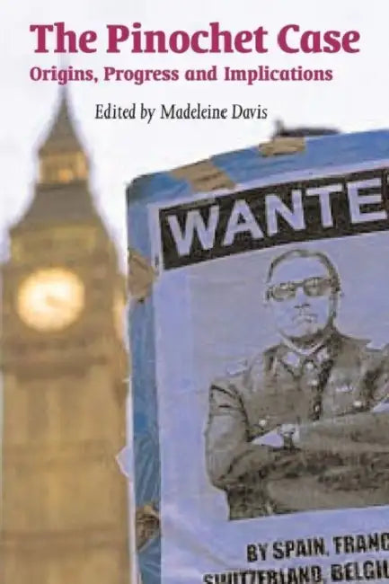 The Pinochet Case: Origins, Progress, and Implications by Madeleine Davis