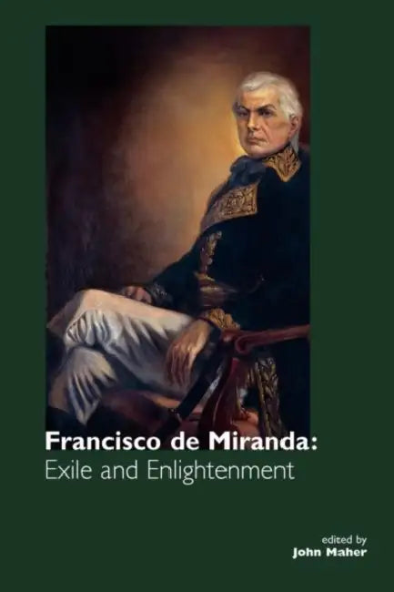 Francisco De Miranda: Exile and Enlightenment by John Maher