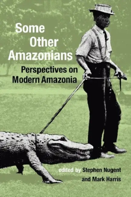 Some Other Amazonians: Perspectives on Modern Amazonia by Mark Harris, Stephen Nugent