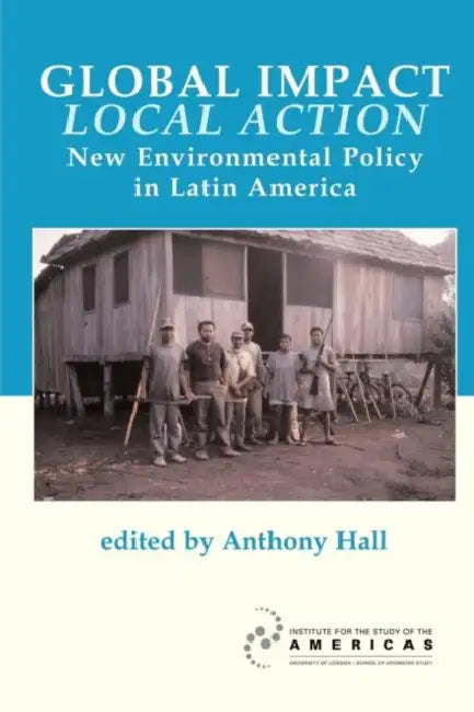 Global Impact, Local Action: New Environmental Policy in Latin America by Anthony Hall