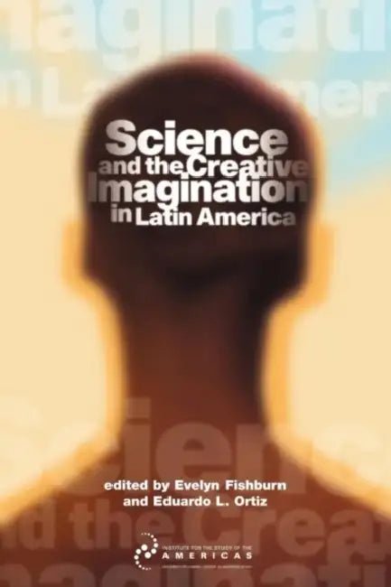 Science and the Creative Imagination in Latin America by Evelyn Fishburn, Eduardo L. Ortiz