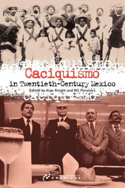 Caciquismo in Twentieth-Century Mexico by Alan Knight, Wil Pansters