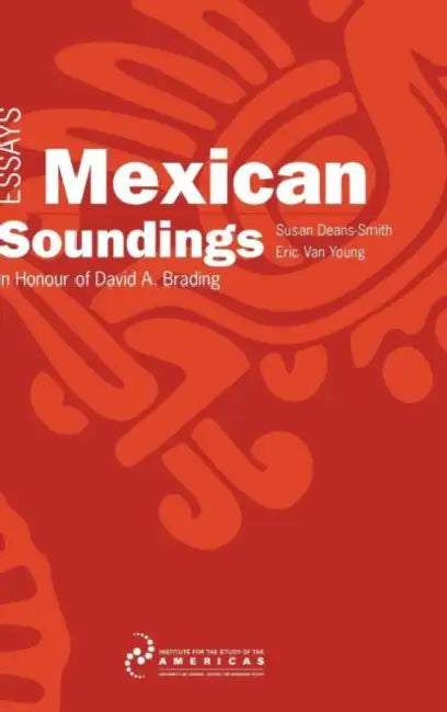Mexican Soundings: Essays in Honour of David A. Brading by Susan Deans-Smith, Eric Van Young