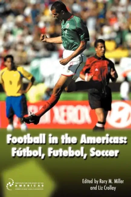 Football in the Americas: FayTbol, Futebol, Soccer by Rory M. Miller, Liz Crolley