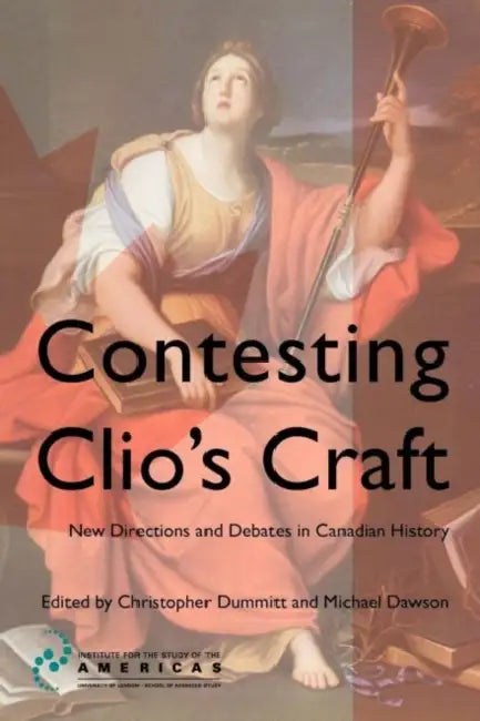 Contesting Clio's Craft: New Directions and Debates in Canadian History by Christopher Dummitt, Michael Dawson