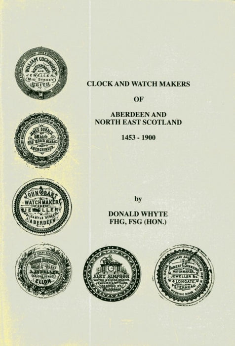 Clock and Watch Makers of Aberdeen and North East Scotland 1453-1900