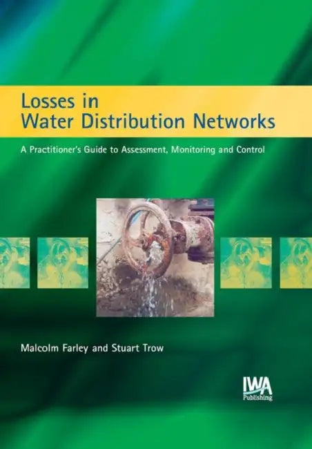 Losses in Water Distribution Networks: A Practitioner's Guide to Assessment, Monitoring and Control by M. Farley, Stuart Trow