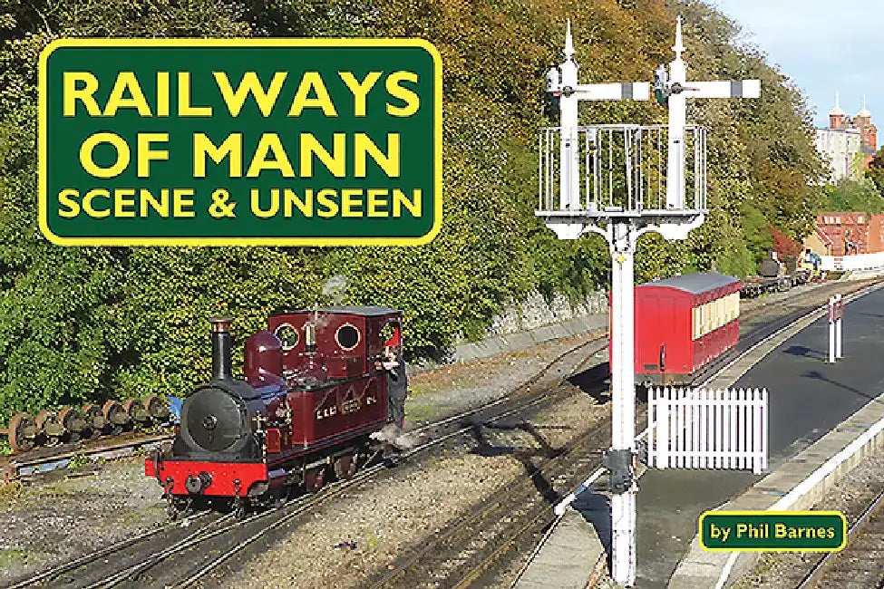 Railways of Mann: Scene & Unseen by Phil Barnes