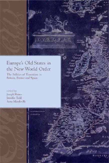 Europe's Old States and the New World Order: The Politics of Transition in Britain, France and Spain: The Politics of Transition in Britain, France an by Joseph Ruane, Jennifer Todd, Anne Mandeville