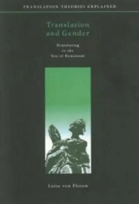 Translation and Gender: Translating in the 'Era of Feminism' by von Flotow Luise