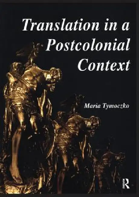 Translation in a Postcolonial Context: Early Irish Literature in English Translation by Tymoczko Maria