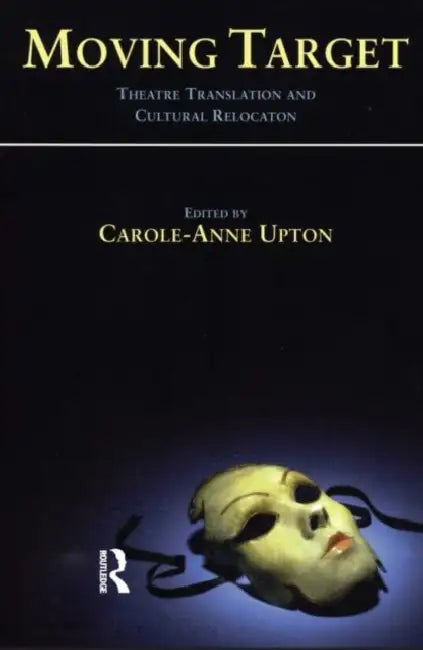 Moving Target: Theatre Translation and Cultural Relocation by Carole-Ann Upton