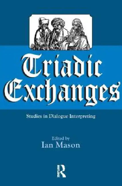 Triadic Exchanges: Studies in Dialogue Interpreting by Mason Ian