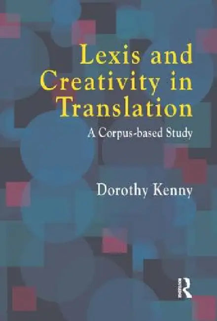 Lexis and Creativity in Translation: A Corpus Based Approach by Dorothy Kenny