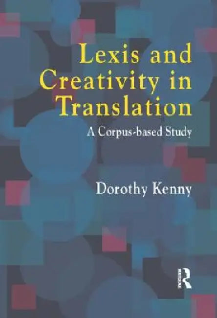 Lexis and Creativity in Translation: A Corpus Based Approach by Dorothy Kenny