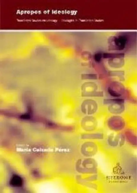 Apropos of Ideology: Translation Studies on Ideology-Ideologies in Translation Studies by Maria Calzada-Perez