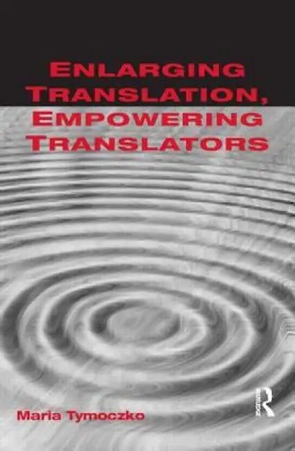 Enlarging Translation, Empowering Translators by Maria Tymoczko