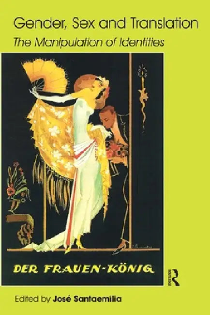 Gender, Sex and Translation: The Manipulation of Identities by Jose Santaemilia