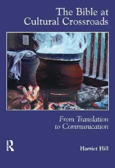 The Bible at Cultural Crossroads: From Translation to Communication by Harriet Hill