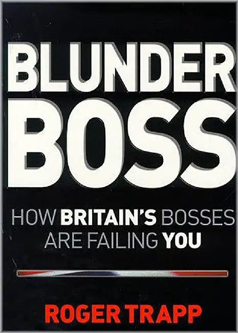 Blunderboss: How British Bosses Are Failing You by Roger Trapp
