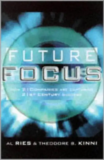 Future Focus: How 21 Companies Are Capturing 21st Century Success by Theodore B. Kinni
