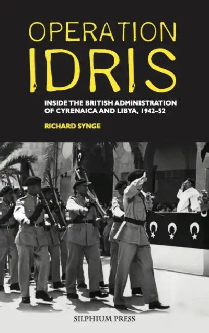 Operation Idris: Inside the British Administration of Cyrenaica and Libya, 1942-52 by Richard Synge