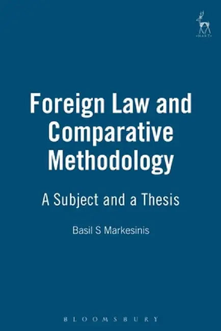 Foreign Law and Comparative Methodology: A Subject and a Thesis by Basil S. Markesinis