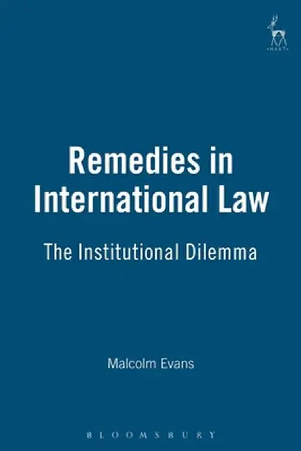 Remedies in International Law: The Institutional Dilemma by M. Evans