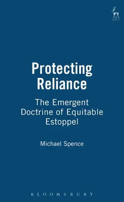 Protecting Reliance: The Emergent Doctrine of Equitable Estoppel by Michael Spence