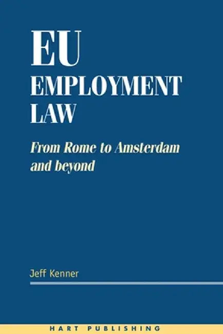 Eu Employment Law: From Rome to Amsterdam and Beyond by Jeff Kenner