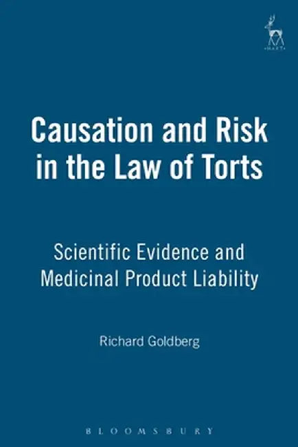 Causation and Risk in the Law of Torts: Scientific Evidence and Medicinal Product Liability by Richard Goldberg