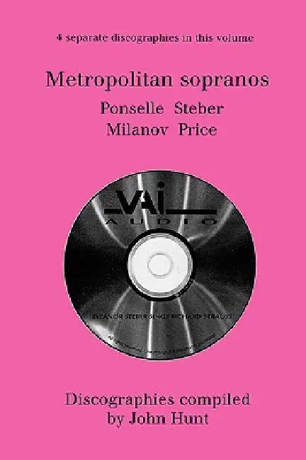 Metropolitan Sopranos. 4 Discographies. Rosa Ponselle, Eleanor Steber, Zinka Milanov, Leontyne Price. [1997]. by John Hunt