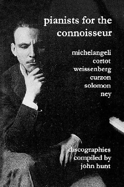 Pianists For The Connoisseur. 6 Discographies. Arturo Benedetti Michelangeli, Alfred Cortot, Alexis Weissenberg, Clifford Curzon, Solomon, Elly Ney. [ by John Hunt