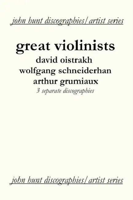 Great Violinists. 3 Discographies. David Oistrakh, Wolfgang Schneiderhan, Arthur Grumiaux. [2004]. by John Hunt