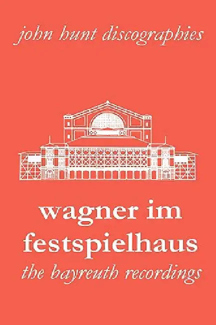Wagner Im Festspielhaus. Discography of the Bayreuth Festival. [2006]. by John Hunt
