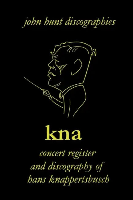 Hans Knappertsbusch. Kna: Concert Register and Discography of Hans Knappertsbusch, 1888-1965. Second Edition. [2007]. by John Hunt