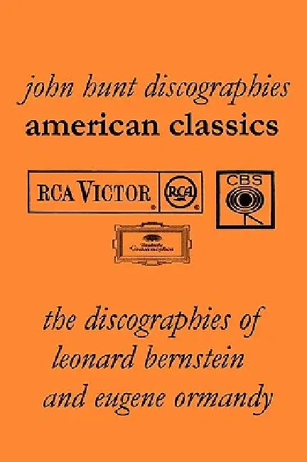American Classics: The Discographies of Leonard Bernstein and Eugene Ormandy. [2009]. by John Hunt
