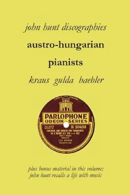 Austro-Hungarian Pianists, Discographies, Lili Krauss, Friedrich Gulda, Ingrid Haebler by John Hunt