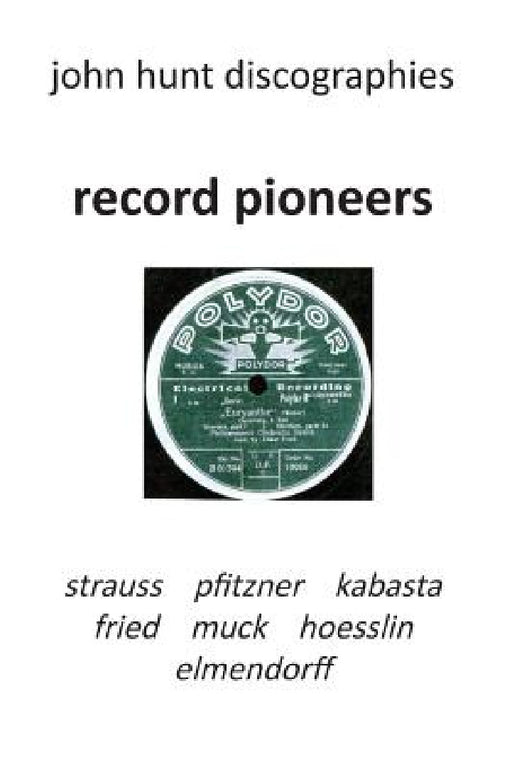 Record Pioneers - Richard Strauss, Hans Pfitzner, Oskar Fried, Oswald Kabasta, Karl Muck, Franz Von Hoesslin, Karl Elmendorff. by John Hunt