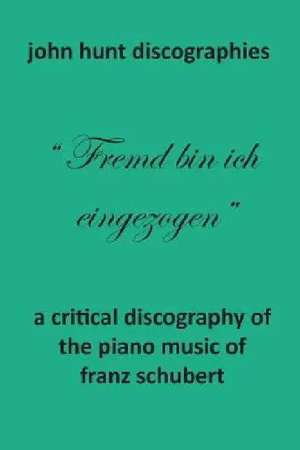 A Critical Discography of the Piano Music of Franz Schubert by John Hunt