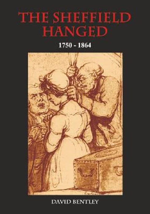 The Sheffield Hanged: 1750-1864 by David Bentley