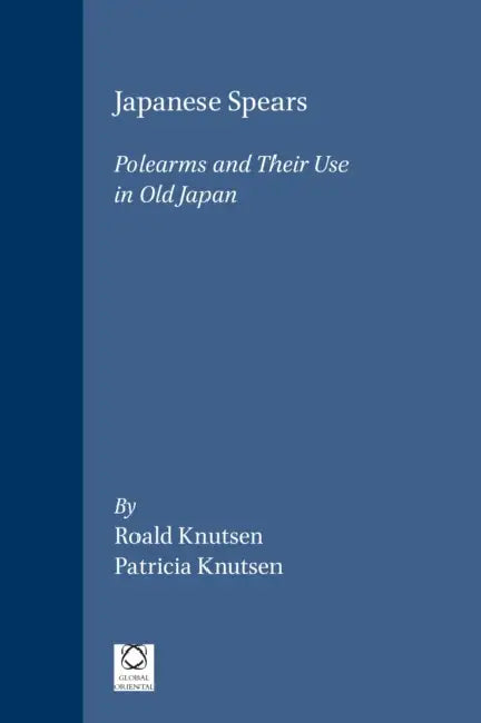 Japanese Spears: Polearms and Their Use in Old Japan by Roald Knutsen, Patricia Knutsen