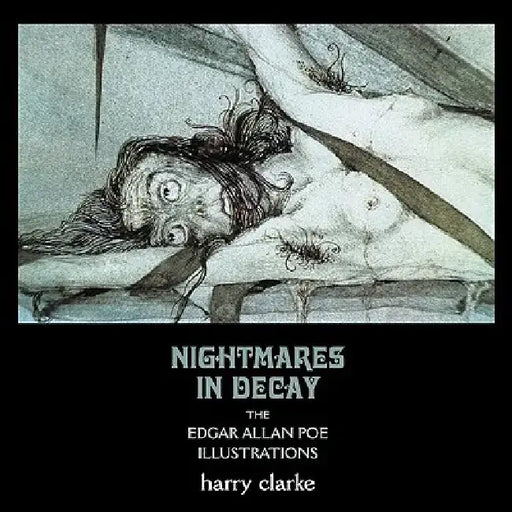 Nightmares in Decay: The Edgar Allan Poe Illustrations of Harry Clarke by Harry Clarke