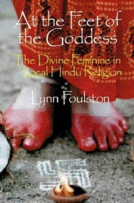 At the Feet of the Goddess: Divine Feminine in Local Hindu Religion by Lynn Foulston