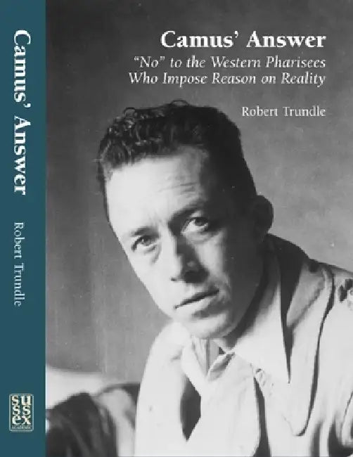 Camus' Answer: 'No' to the Western Pharisees Who Impose Reason on Reality by Robert Trundle